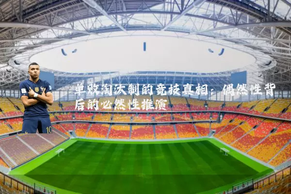 单败淘汰制的竞技真相:偶然性背后的必然性推演