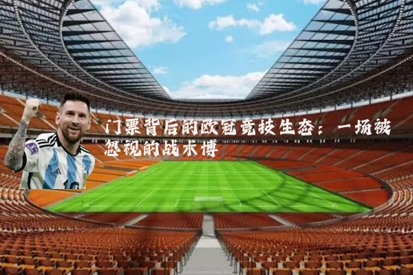 门票背后的欧冠竞技生态:一场被忽视的战术博弈