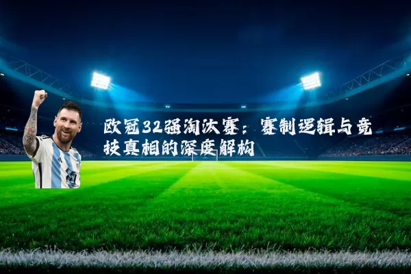 欧冠32强淘汰赛:赛制逻辑与竞技真相的深度解构