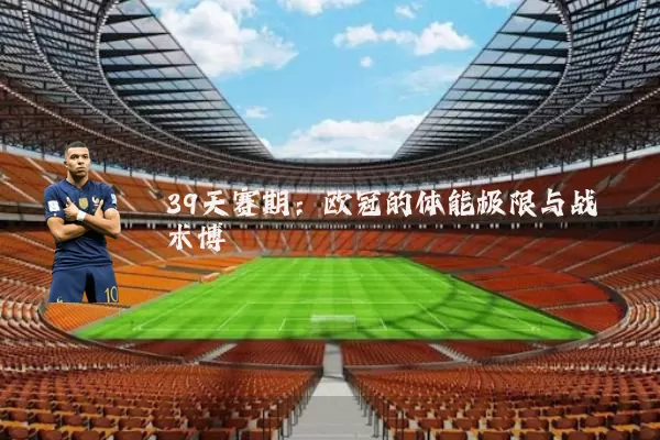 39天赛期：欧冠的体能极限与战术博弈